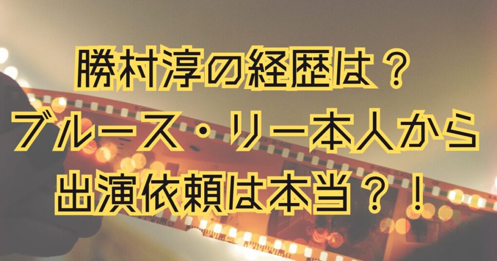 勝村淳のwikiまとめ！ブルースリー本人から共演依頼されていた？！