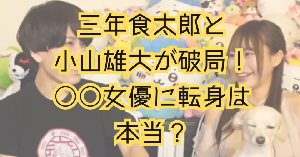 三年食太郎の喧嘩の内容は？小山と別れて○△女優に転身が決定？！