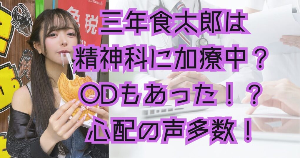 三年食太郎は精神科を受診中？過食嘔吐という噂も！ODをしていた？