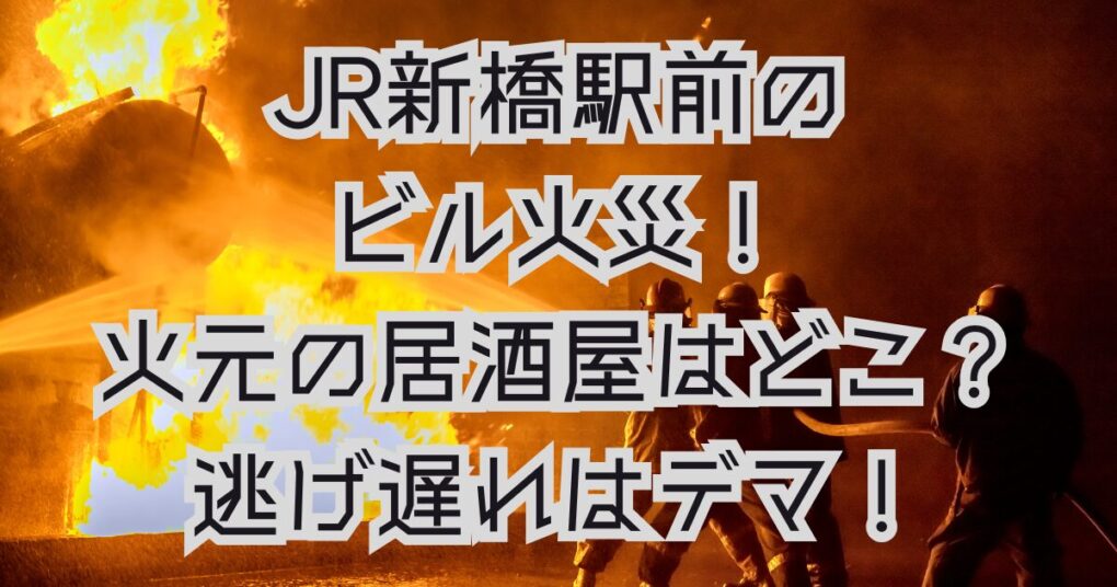 JR新橋駅前のビルが火事！火元の居酒屋はどこ？逃げ遅れはデマ！