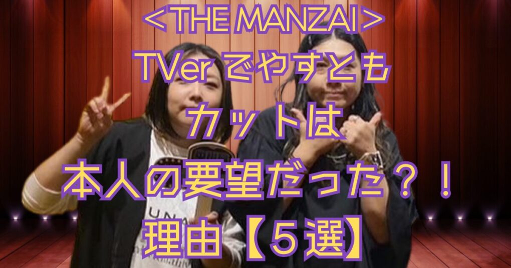 THE MANZAIでやすともがTVerでカットは本人達が要望！？