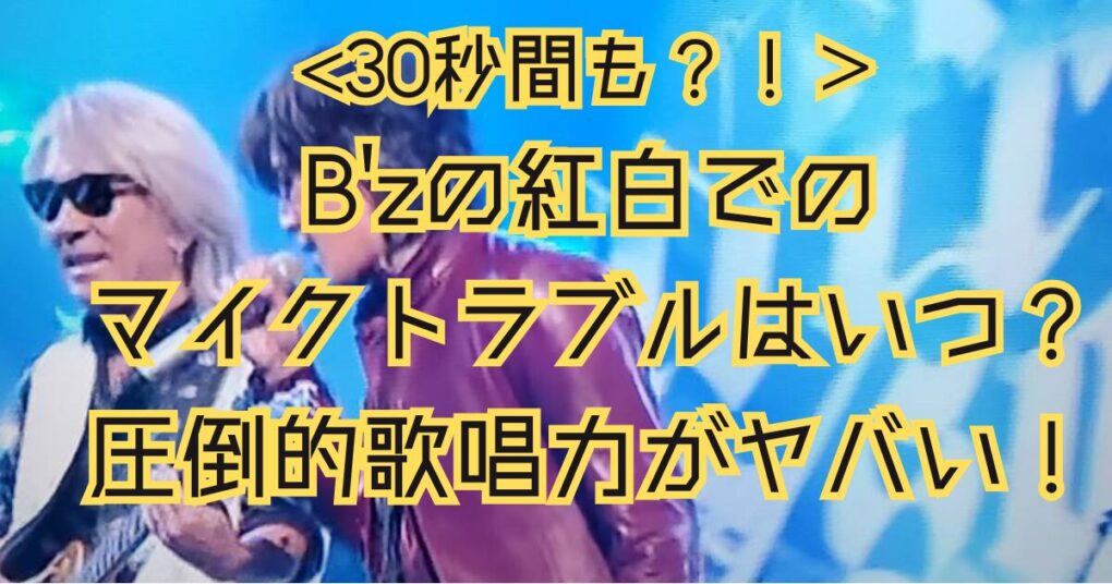 動画】B'zの紅白でのマイクトラブルはいつ？圧倒的歌唱力でカバー！