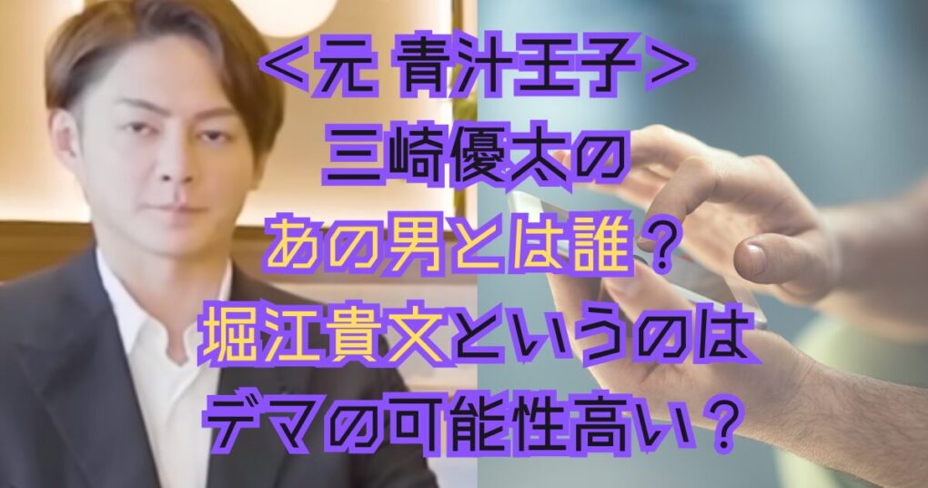 三崎優太のあの男とは誰？堀江貴文というのはデマの可能性高い？